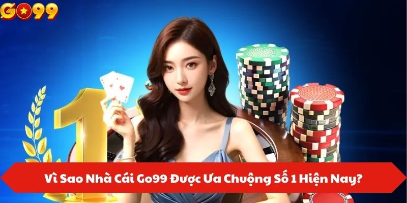 Vì Sao Nhà Cái Go99 Được Ưa Chuộng Số 1 Hiện Nay?